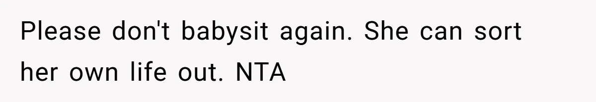Aunt-Level Friend Applauded For Striking After Best Friend Tries To Use Her As A Free Babysitter So Boyfriend Can Go To A Bar Please don't babysit again. She can sort her own life out. NTA
