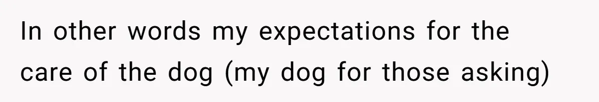 In other words my expectations for the care of the dog (my dog for those asking)