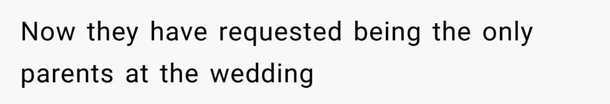 Now they have requested being the only parents at the wedding