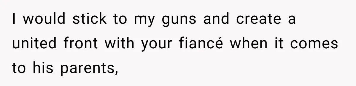 I would stick to my guns and create a united front with your fiancé when it comes to his parents,