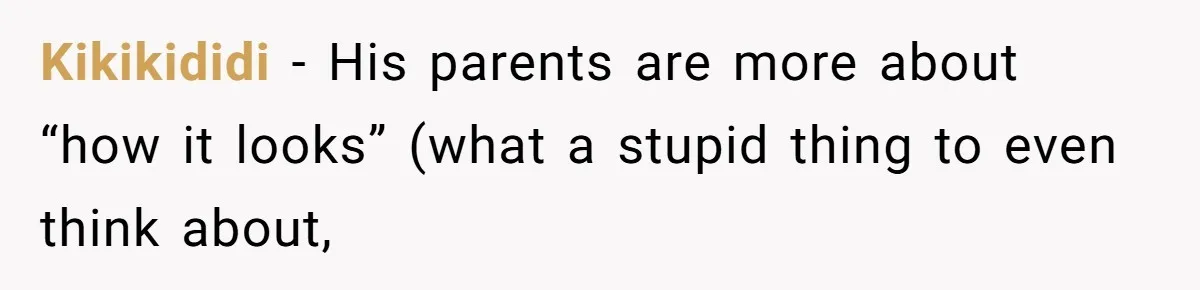 Kikikididi − His parents are more about “how it looks” (what a stupid thing to even think about,