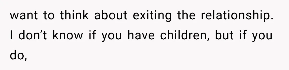 Wife Rips Out Entire Home Bar And Empties Sentimental Grandfather’s Brandy While Husband Was At Work want to think about exiting the relationship. I don’t know if you have children, but if you do,