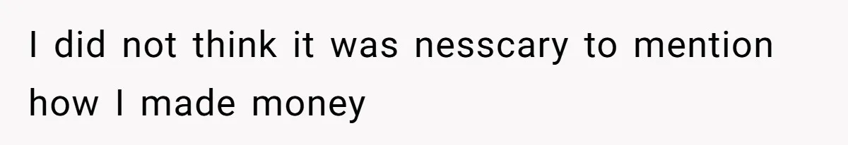 I did not think it was nesscary to mention how I made money