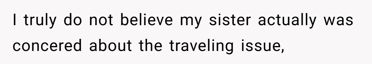 I truly do not believe my sister actually was concered about the traveling issue,