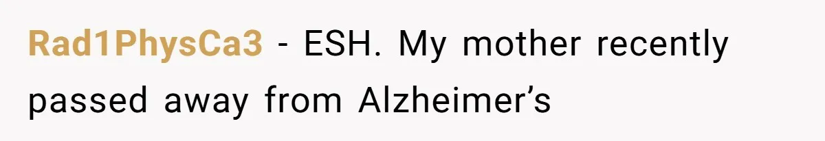 Rad1PhysCa3 − ESH. My mother recently passed away from Alzheimer’s