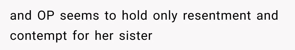 and OP seems to hold only resentment and contempt for her sister
