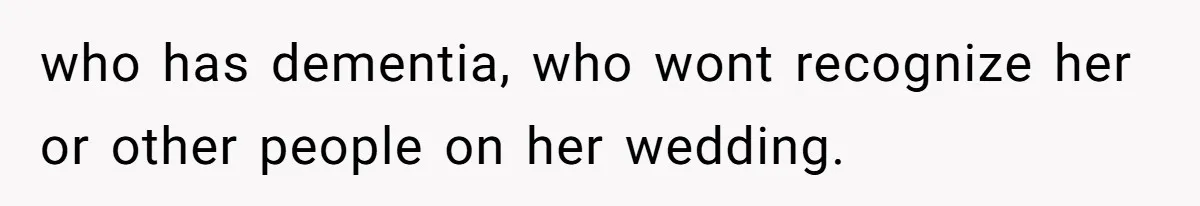 who has dementia, who wont recognize her or other people on her wedding.