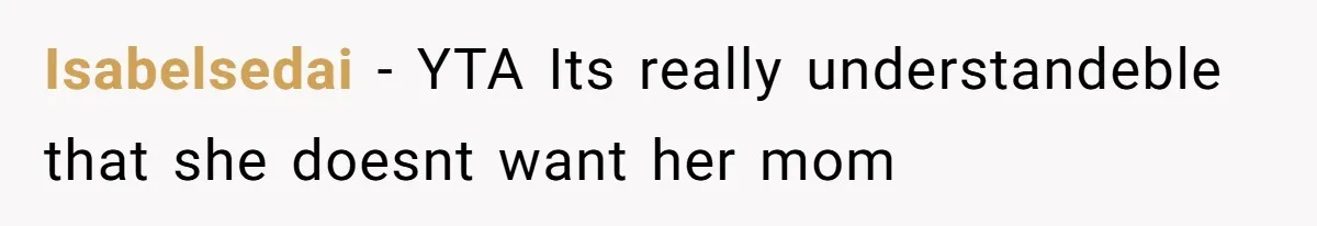 Isabelsedai − YTA Its really understandeble that she doesnt want her mom