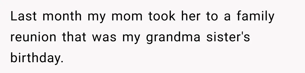 Last month my mom took her to a family reunion that was my grandma sister's birthday.