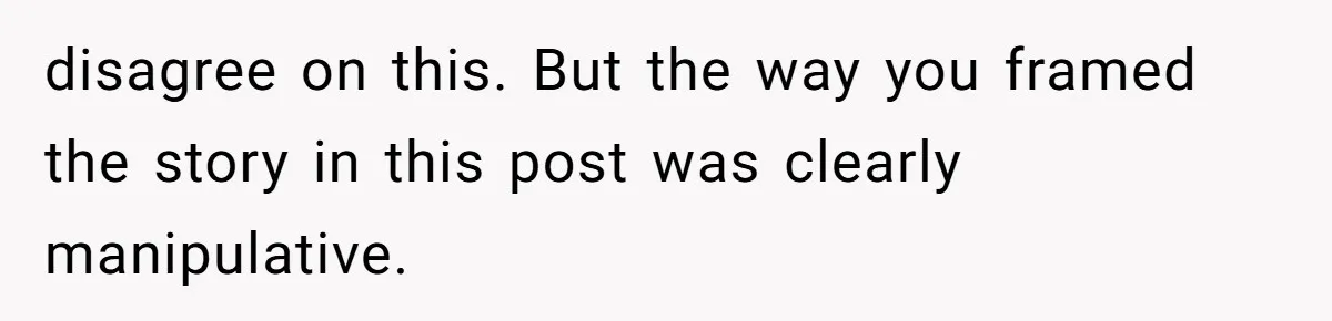 disagree on this. But the way you framed the story in this post was clearly manipulative.