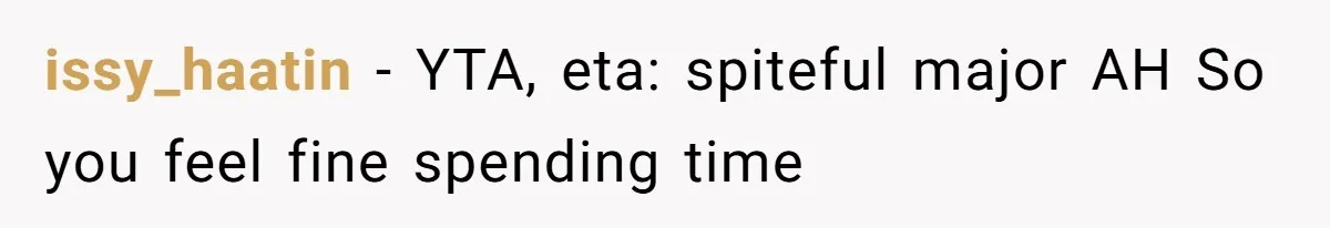 issy_haatin − YTA, eta: spiteful major AH So you feel fine spending time