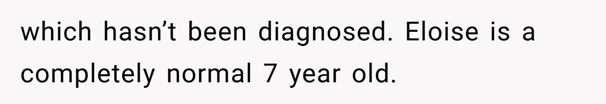 Aunt Applauded For Striking Over Brother’s Refusal To Take Severely Developmental-Challenged Daughter To A Doctor which hasn’t been diagnosed. Eloise is a completely normal 7 year old.
