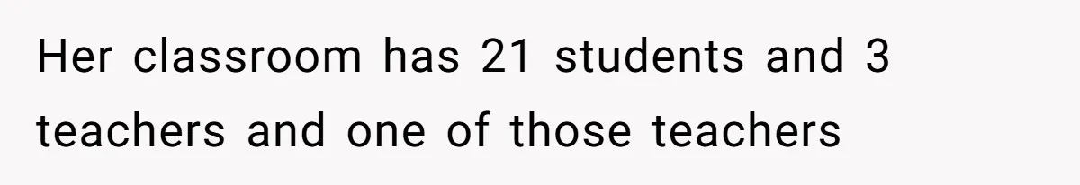 Aunt Applauded For Striking Over Brother’s Refusal To Take Severely Developmental-Challenged Daughter To A Doctor Her classroom has 21 students and 3 teachers and one of those teachers