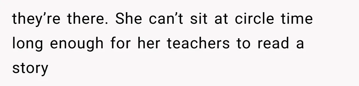 Aunt Applauded For Striking Over Brother’s Refusal To Take Severely Developmental-Challenged Daughter To A Doctor they’re there. She can’t sit at circle time long enough for her teachers to read a story