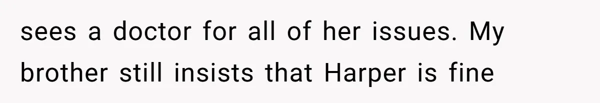 Aunt Applauded For Striking Over Brother’s Refusal To Take Severely Developmental-Challenged Daughter To A Doctor sees a doctor for all of her issues. My brother still insists that Harper is fine