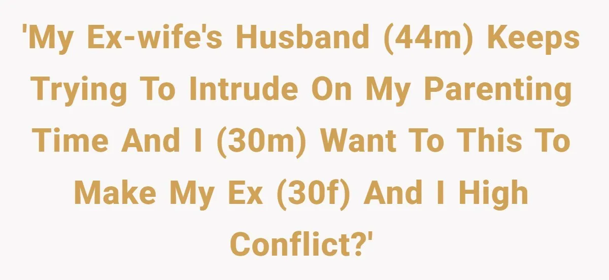 'My ex-wife's husband (44M) keeps trying to intrude on my parenting time and I (30M) want to this to make my ex (30F) and I high conflict?'