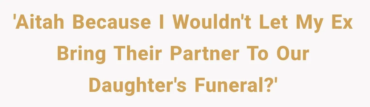 'AITAH because I wouldn't let my ex bring their partner to our daughter's funeral?'