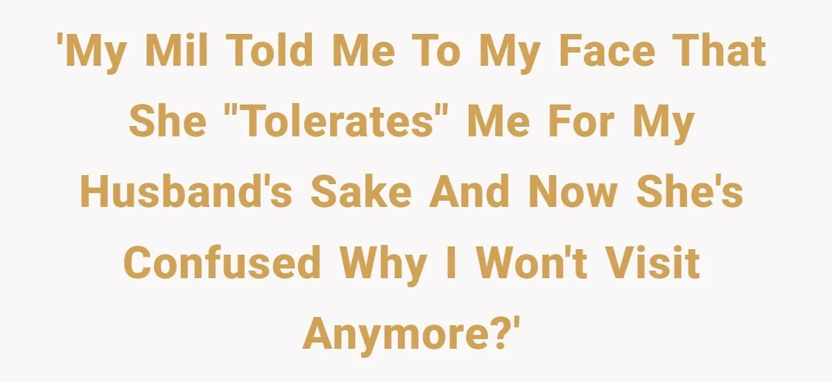 Husband Defends Mom Who Just Told His Wife She’s Only Tolerating Her for His Sake 'My MIL told me to my face that she "tolerates" me for my husband's sake and now she's confused why I won't visit anymore?'