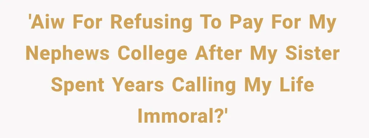 Sister Called Her Childfree Life “Selfish,” Then Demanded $60,000 For College Tuition 'AIW for refusing to pay for my nephews college after my sister spent years calling my life immoral?'
