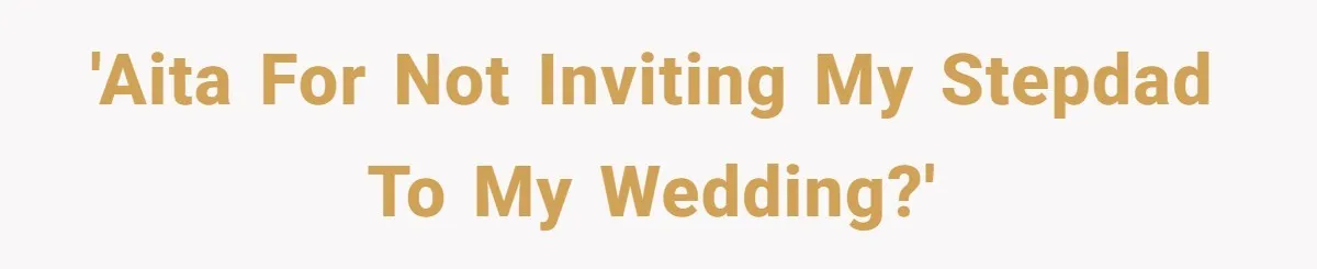 'AITA for not inviting my stepdad to my wedding?'