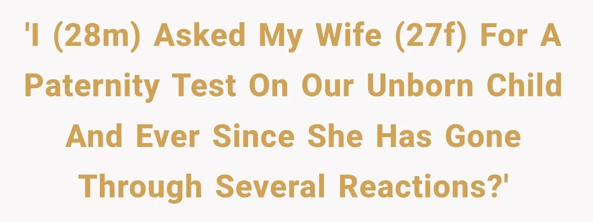 Wife Hid Another Man At Every Ultrasound, Then Acted Shocked When Her Husband Wanted A Paternity Test 'I (28M) asked my wife (27F) for a paternity test on our unborn child and ever since she has gone through several reactions?'