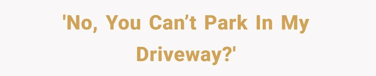 Woman Told A Homeowner To Park Somewhere Else, And The Tow Truck Arrived Minutes Later 'No, you can’t park in my driveway?'